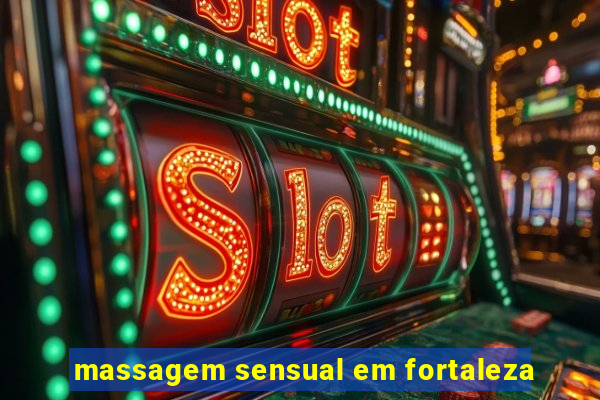 massagem sensual em fortaleza